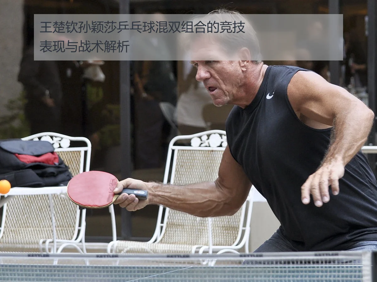 王楚钦孙颖莎乒乓球混双组合的竞技表现与战术解析